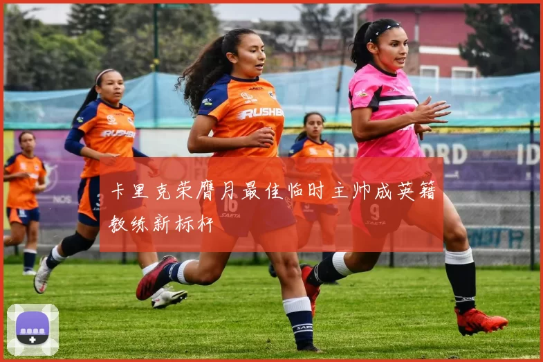 卡里克荣膺月最佳临时主帅成英籍教练新标杆